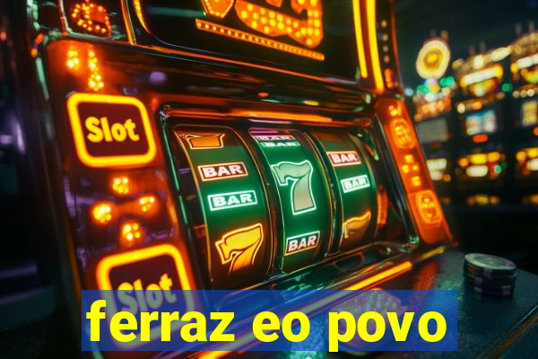 ferraz eo povo